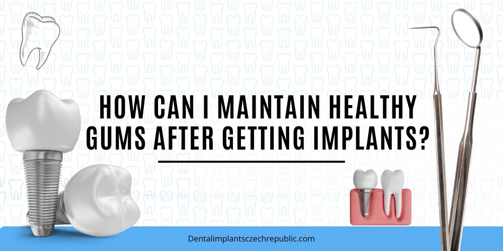 How can I maintain healthy gums after getting implants
